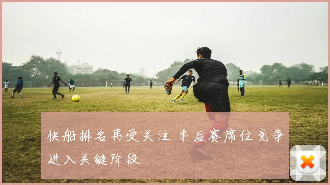 快船排名再受关注 季后赛席位竞争进入关键阶段