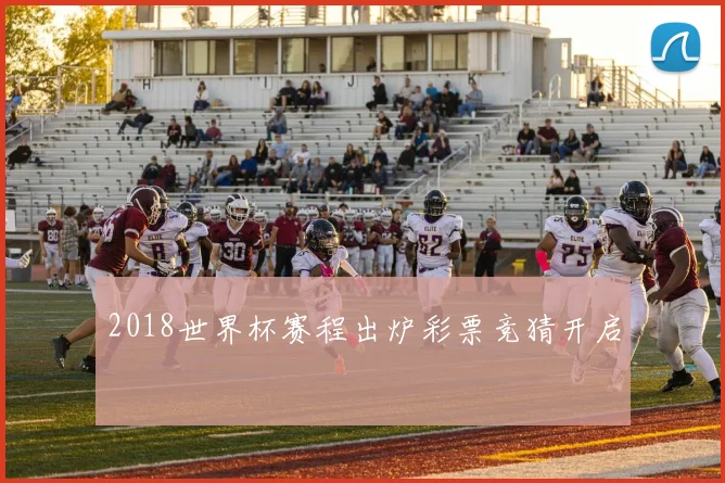 2018世界杯赛程出炉彩票竞猜开启