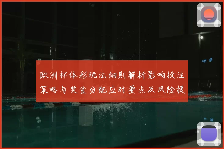 欧洲杯体彩玩法细则解析影响投注策略与奖金分配应对要点及风险提示