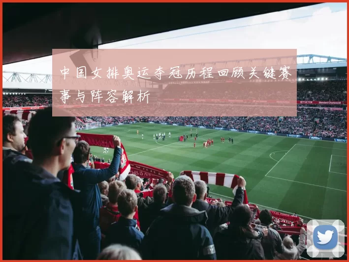 中国女排奥运夺冠历程回顾关键赛事与阵容解析