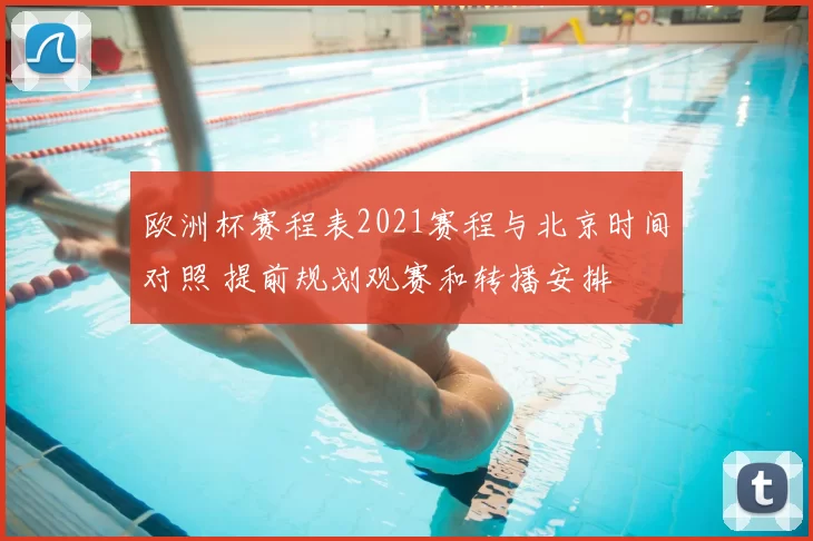 欧洲杯赛程表2021赛程与北京时间对照 提前规划观赛和转播安排